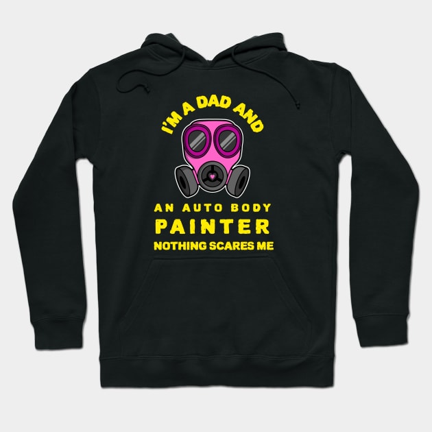 I`m A Dad And An Auto Body Painter Nothing Scares Me Hoodie by soondoock